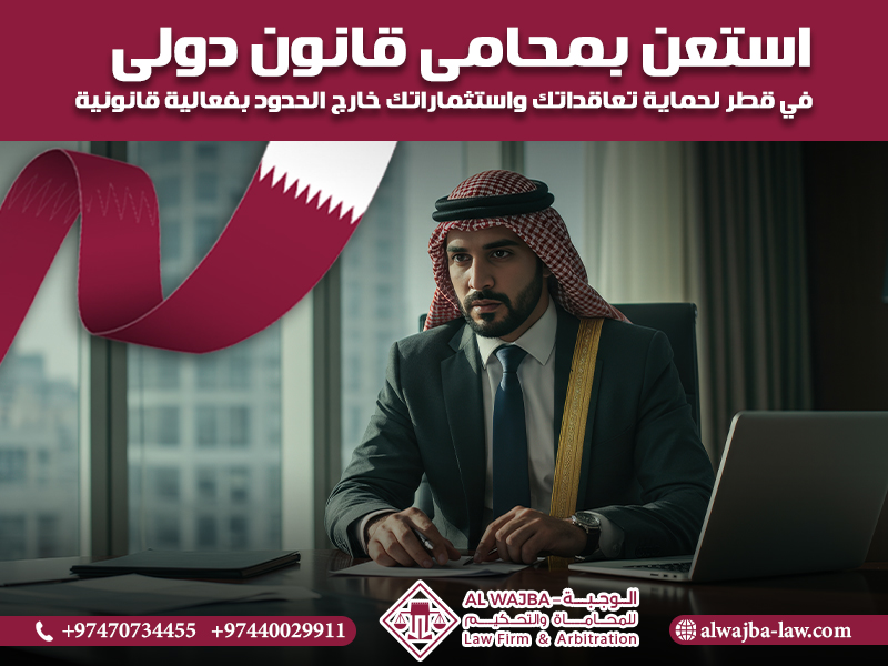 استعن بمحامى قانون دولى في قطر لحماية تعاقداتك واستثماراتك خارج الحدود بفعالية قانونية